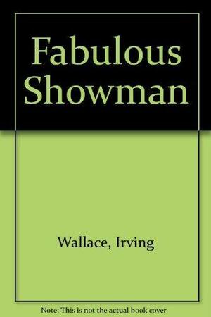 Fabulous Showman by Irving Wallace, Irving Wallace
