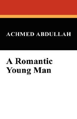 A Romantic Young Man by Achmed Abdullah