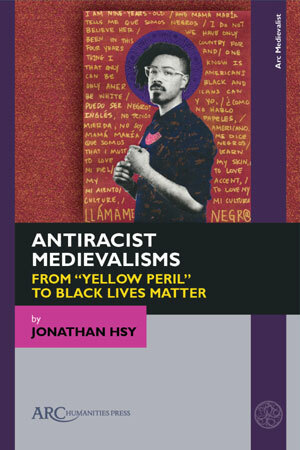 Antiracist Medievalisms: From "Yellow Peril" to Black Lives Matter by Jonathan Hsy