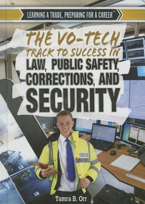 The Vo-Tech Track to Success in Law, Public Safety, Corrections, and Security by Tamara B. Orr, Tamra Orr