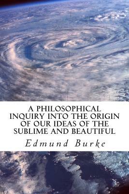 A Philosophical Inquiry into the Origin of our Ideas of the Sublime and Beautiful by Edmund Burke