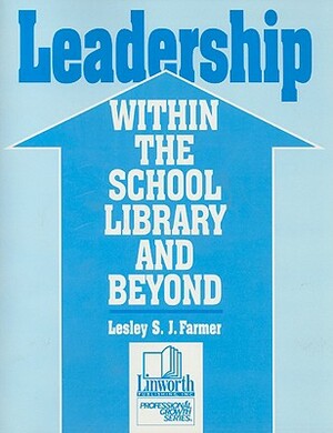 Leadership Within the School Library and Beyond by Lesley Farmer