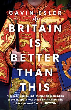 Britain Is Better Than This: Why a Great Country Is Failing Us All by Gavin Esler