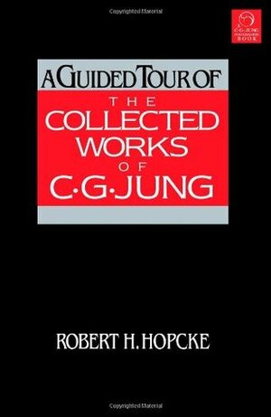 A Guided Tour of the Collected Works of C.G. Jung by Robert H. Hopcke