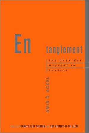 Entanglement: The Greatest Mystery in Physics by Amir D. Aczel