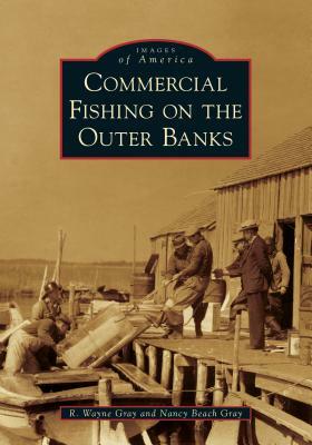 Commercial Fishing on the Outer Banks by Nancy Beach Gray, R. Wayne Gray