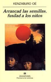 Arrancad las semillas, fusilad a los niños by Kenzaburō Ōe