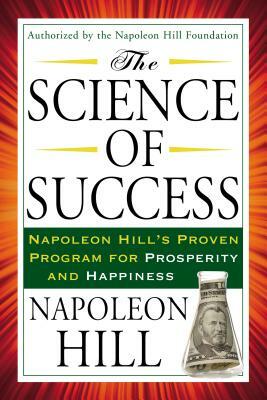 The Science of Success: Napoleon Hill's Proven Program for Prosperity and Happiness by Napoleon Hill