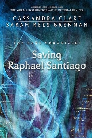 Saving Raphael Santiago by Sarah Rees Brennan, Cassandra Clare