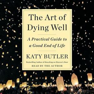 The Art of Dying Well: A Practical Guide to a Good End of Life by 