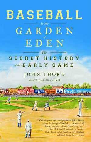 Baseball in the Garden of Eden: The Secret History of the Early Game by John Thorn