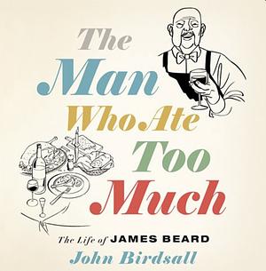 The Man Who Ate Too Much by John Birdsall