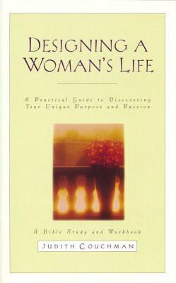 Designing a Woman's Life Study Guide: A Bible Study and Workbook by Judith Couchman