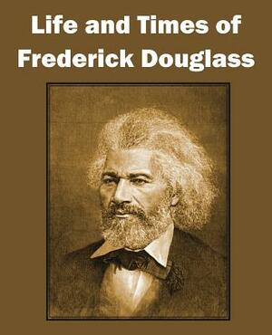 Life and Times of Frederick Douglass by Frederick Douglass