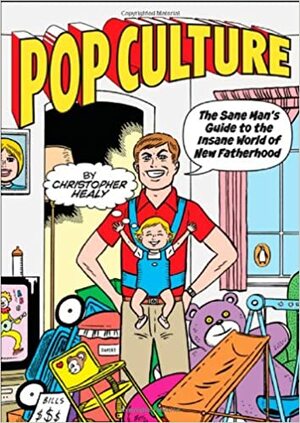 Pop Culture: The Sane Man's Guide to the Insane World of New Fatherhood by Gilbert Hernández, Christopher Healy