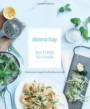 No Time to Cook: Fresh & Easy Recipes for a Fast Forward World by Donna Hay