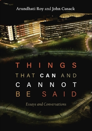 Things That Can and Cannot be Said by John Cusack, Arundhati Roy