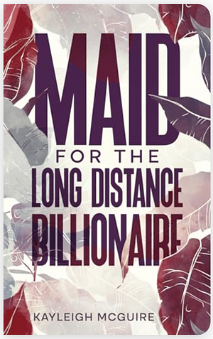 Maid for the Long Distance Billionaire by Kayleigh McGuire