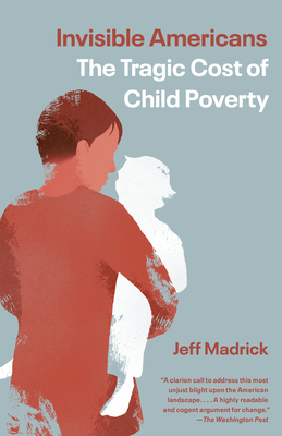 Invisible Americans: The Tragic Cost of Child Poverty by Jeff Madrick