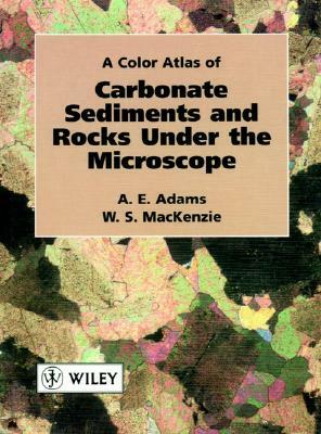 A Color Atlas of Carbonate Sediments and Rocks Under the Microscope by A. E. Adams, W. S. MacKenzie