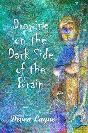 Drawing on the Dark Side of the Brain by Devon Layne
