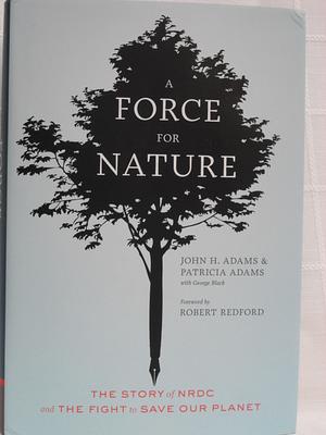 A Force for Nature by Patricia Adams, John H. Adams, John H. Adams