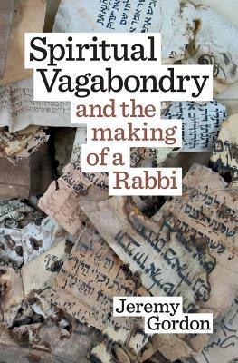 Spiritual Vagabondry: and the Making of a Rabbi by Jeremy Gordon