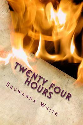 Twenty Four Hours by Shuwanna White