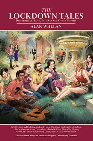 The Lockdown Tales: Disobedience, Love, Patience and Other Stories by Alan Whelan