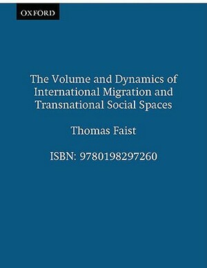 The Volume and Dynamics of International Migration and Transnational Social Spaces by Thomas Faist