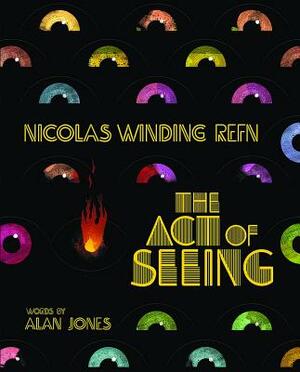 Nicolas Winding Refn: The Act of Seeing by Alan Jones