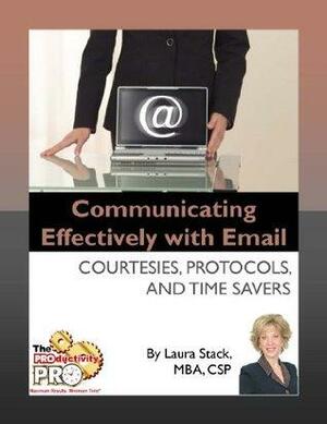 Communicating Effectively with Email - Courtesies, Protocols, and Time Savers by Laura Stack