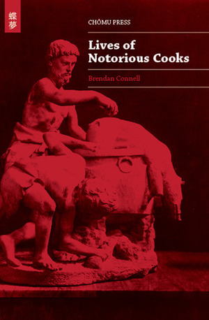 Lives of Notorious Cooks by Brendan Connell