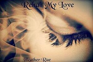 Rehab My Love by Heather Rae