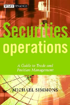 Securities Operations: A Guide to Trade and Position Management by Michael Simmons