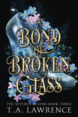 A Bond of Broken Glass by T.A. Lawrence