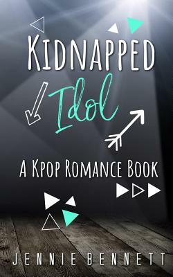 Kidnapped Idol: A Kpop Romance Book by Jennie Bennett