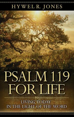 Psalm 119 for Life: Living Today in the Light of the Word by Hywel R. Jones