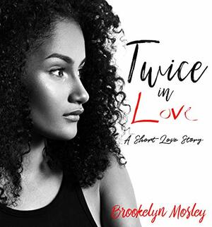 Twice In Love: A Short Love Story by Brookelyn Mosley