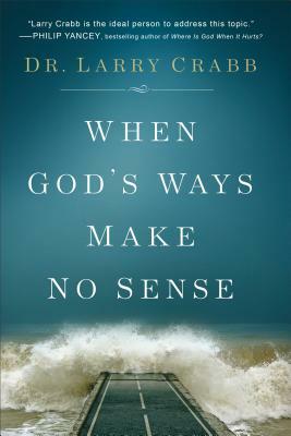 When God's Ways Make No Sense by Larry Crabb