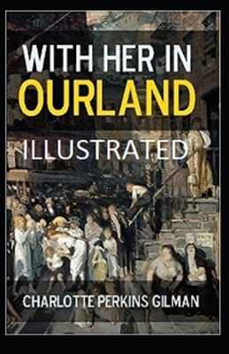 With Her in Ourland Illustrated by Charlotte Perkins Gilman