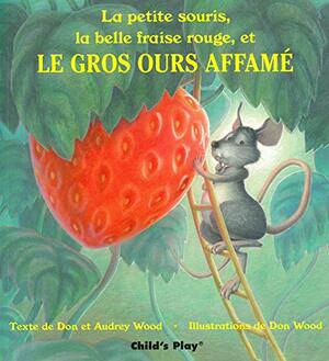 La Petite Souris, La Belle Fraise Rouge, Et Le Gros Ours Affame by Audrey Wood