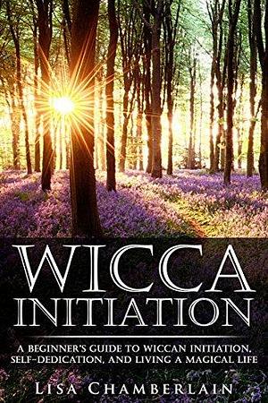 Wicca Living a Magical Life: A Guide to Initiation, Self-Dedication and Navigating Your Journey in the Craft by Lisa Chamberlain, Lisa Chamberlain