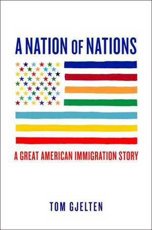 A Nation of Nations: A Story of America After the 1965 Immigration Law by Tom Gjelten