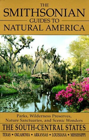 The Smithsonian Guides to Natural America: The South-Central States: Texas, Oklahoma, Arkansas, Louisiana, Mississippi by Jim Bones, Tria Giovan, Smithsonian Travel Guide, Mel White