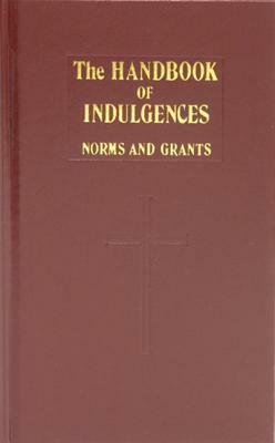 Handbook Of Indulgences: Norms And Grants by The Catholic Church