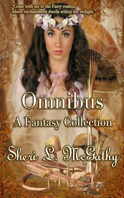 Omnibus: A Fantasy Collection by Sheri L. McGathy