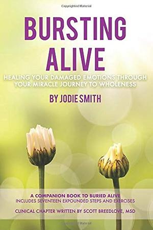 Bursting Alive: Healing Your Damaged Emotions Through Your Miracle JourneyTo Wholeness by Jodie Smith