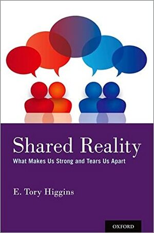Shared Reality: What Makes Us Strong and Tears Us Apart by E. Tory Higgins