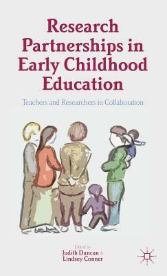 Research Partnerships in Early Childhood Education: Teachers and Researchers in Collaboration by Judith Duncan